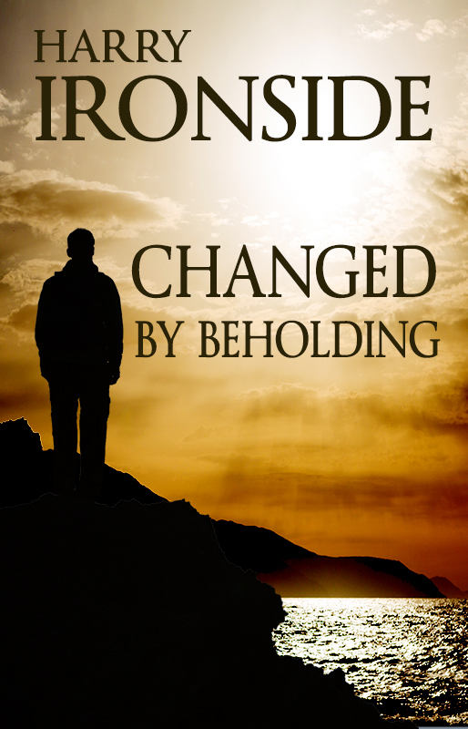 Changed by Beholding by Harry Ironside